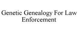 GENETIC GENEALOGY FOR LAW ENFORCEMENT trademark