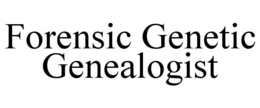 FORENSIC GENETIC GENEALOGIST trademark