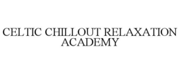 CELTIC CHILLOUT RELAXATION ACADEMY trademark