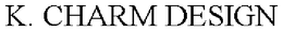 K. CHARM DESIGN trademark