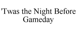 'TWAS THE NIGHT BEFORE GAMEDAY trademark