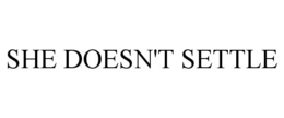 SHE DOESN'T SETTLE trademark