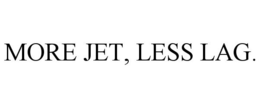 MORE JET, LESS LAG. trademark