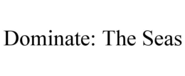 DOMINATE: THE SEAS trademark