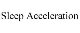 SLEEP ACCELERATION trademark