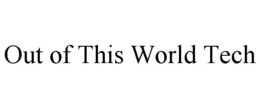 OUT OF THIS WORLD TECH trademark