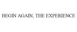 BEGIN AGAIN, THE EXPERIENCE trademark