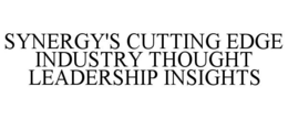 SYNERGY'S CUTTING EDGE INDUSTRY THOUGHT LEADERSHIP INSIGHTS trademark