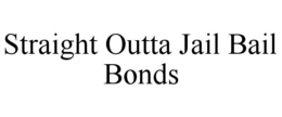 STRAIGHT OUTTA JAIL BAIL BONDS trademark