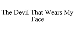 THE DEVIL THAT WEARS MY FACE trademark