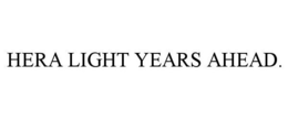 HERA LIGHT YEARS AHEAD. trademark