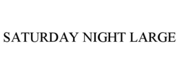 SATURDAY NIGHT LARGE trademark