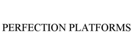 PERFECTION PLATFORMS trademark