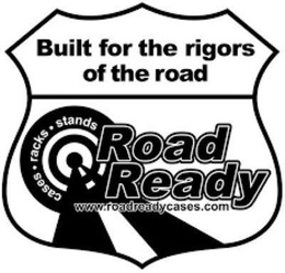 BUILT FOR THE RIGORS OF THE ROAD ROAD READY CASES RACKS STANDS WWW.ROADREADYCASES.COM trademark