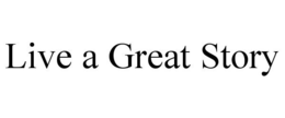 LIVE A GREAT STORY trademark