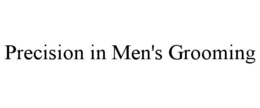PRECISION IN MEN'S GROOMING trademark