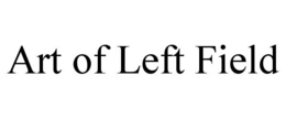 ART OF LEFT FIELD trademark