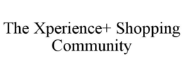 THE XPERIENCE+ SHOPPING COMMUNITY trademark