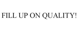 FILL UP ON QUALITY! trademark
