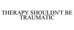 THERAPY SHOULDN'T BE TRAUMATIC trademark