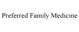 PREFERRED FAMILY MEDICINE trademark