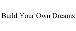 BUILD YOUR OWN DREAMS trademark
