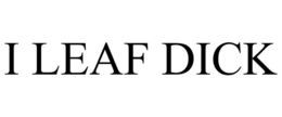 I LEAF DICK trademark