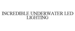 INCREDIBLE UNDERWATER LED LIGHTING trademark