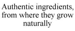 AUTHENTIC INGREDIENTS, FROM WHERE THEY GROW NATURALLY trademark