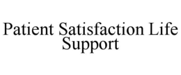 PATIENT SATISFACTION LIFE SUPPORT trademark