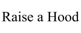 RAISE A HOOD trademark