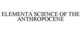 ELEMENTA SCIENCE OF THE ANTHROPOCENE trademark
