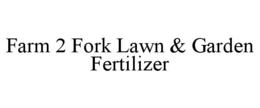 FARM 2 FORK LAWN & GARDEN FERTILIZER trademark