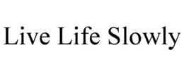 LIVE LIFE SLOWLY trademark