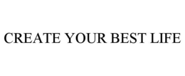 CREATE YOUR BEST LIFE trademark