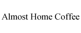 ALMOST HOME COFFEE trademark