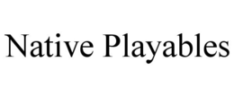 NATIVE PLAYABLES trademark