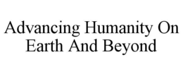 ADVANCING HUMANITY ON EARTH AND BEYOND trademark