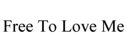 FREE TO LOVE ME trademark