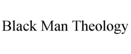 BLACK MAN THEOLOGY trademark