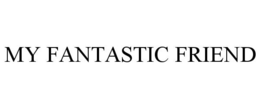 MY FANTASTIC FRIEND trademark