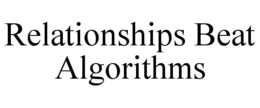 RELATIONSHIPS BEAT ALGORITHMS trademark