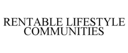 RENTABLE LIFESTYLE COMMUNITIES trademark