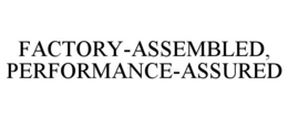 FACTORY-ASSEMBLED, PERFORMANCE-ASSURED trademark