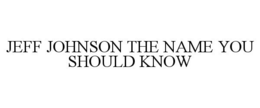 JEFF JOHNSON THE NAME YOU SHOULD KNOW trademark