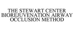 THE STEWART CENTER BIOREJUVENATION AIRWAY OCCLUSION METHOD trademark