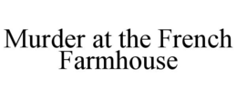 MURDER AT THE FRENCH FARMHOUSE trademark