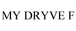MY DRYVE F trademark