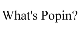 WHAT'S POPIN? trademark