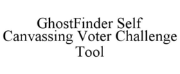 GHOSTFINDER SELF CANVASSING VOTER CHALLENGE TOOL trademark